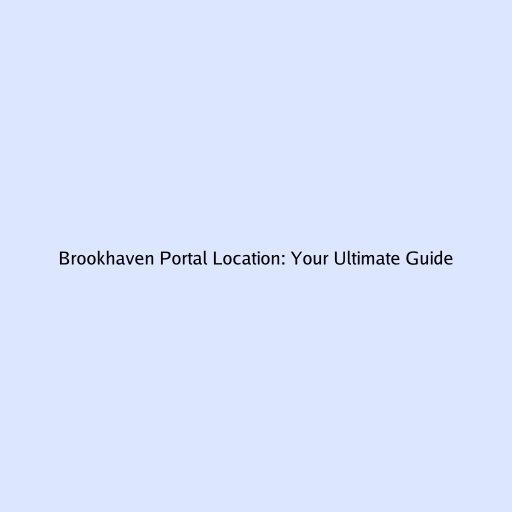 Brookhaven Portal Location: Your Ultimate Guide
