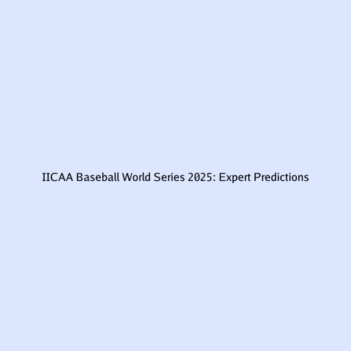 IICAA Baseball World Series 2025: Expert Predictions
