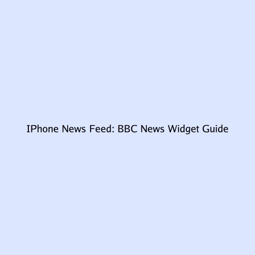 IPhone News Feed: BBC News Widget Guide